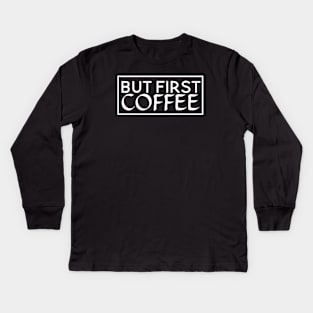 But First Coffee the best coffee lover gift Kids Long Sleeve T-Shirt